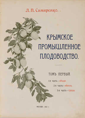 Симиренко Л.П. Крымское промышленное плодоводство. Т. 1. [и единств.] М.: Типо-литография Т-ва И.Н. Кушнерёв и Ко, 1912.